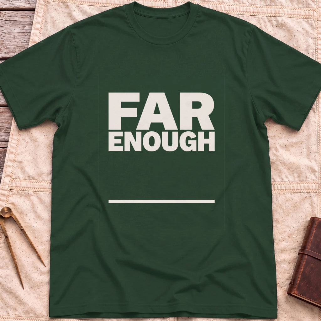 Front view of the forest green Far Enough T-Shirt with the words Far Enough in bold block capitals above a single line.