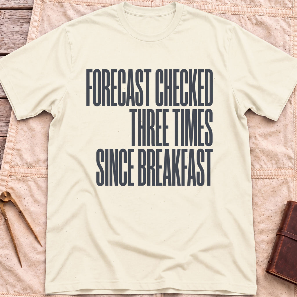 Front view of the natural Forecast Again T-Shirt with the words Forecast Checked Three Times Since Breakfast in tall condensed capitals.