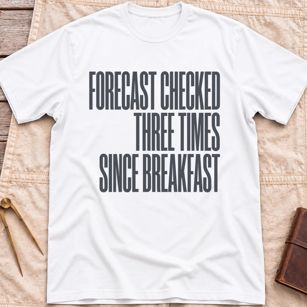 Front view of the white Forecast Again T-Shirt with the words Forecast Checked Three Times Since Breakfast in tall condensed capitals.